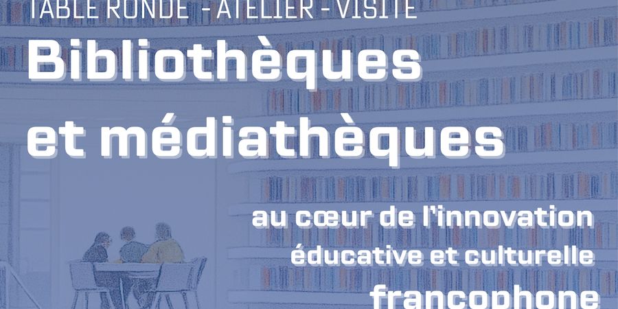 image - Bibliothèques et médiathèques au cœur de l’innovation éducative et culturelle francophone