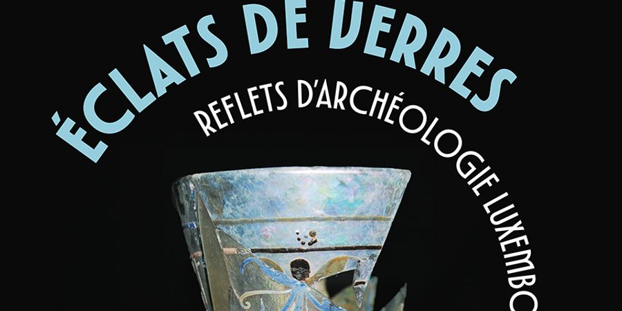 image - Eclats de verre : reflets d'archéologie luxembourgeoise
