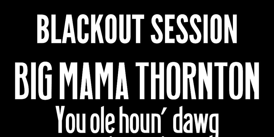 image - Blackout Session - Big Mama Thornton - You ole houn’ dawg (1951-69)