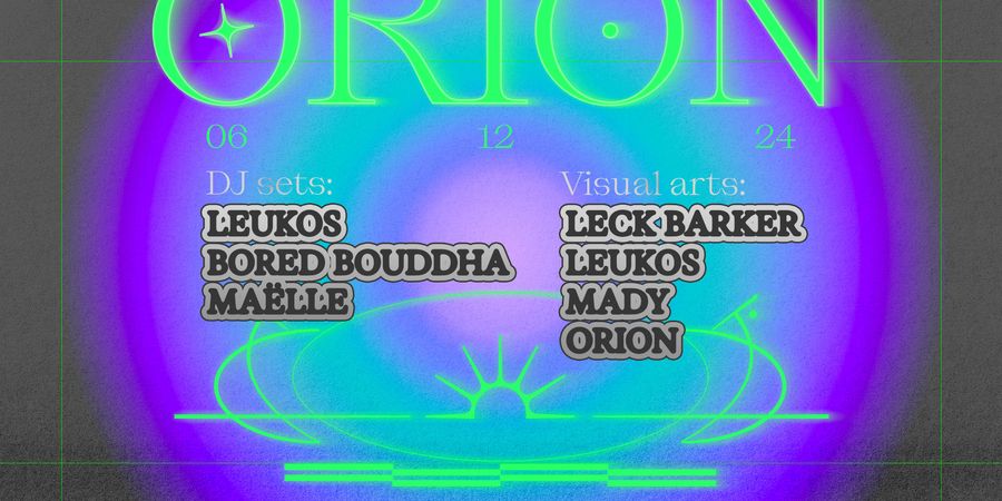 image - ORION ✦ Electronic music, visual arts w/ Leukos, Bored Bouddha, Maëlle