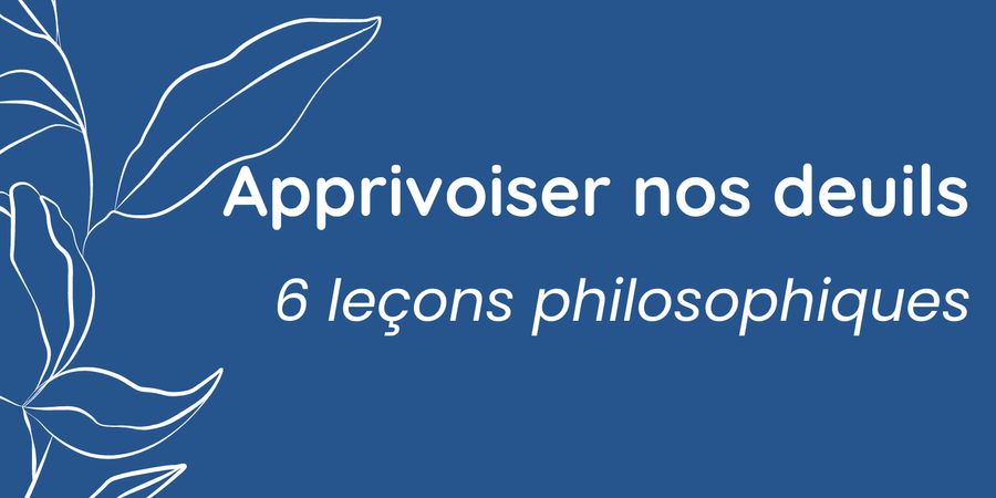 image - Apprivoiser nos deuils : 6 leçons philosophiques