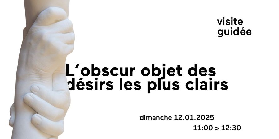 image - VISITE GUIDÉE // L'OBSCUR OBJET DES DESIRS LES PLUS CLAIRS