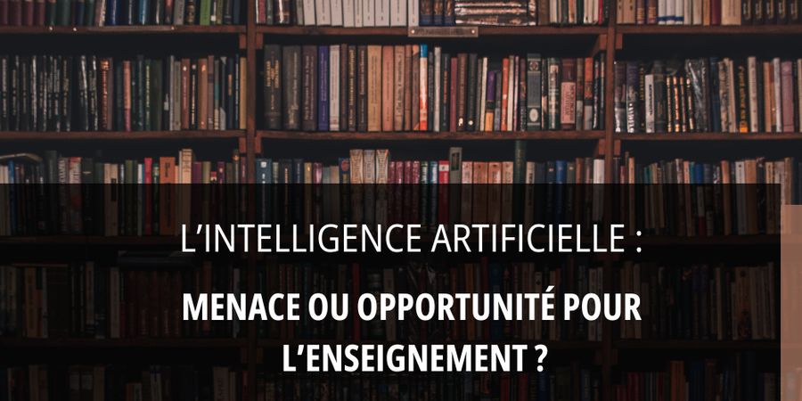 image - L’INTELLIGENCE ARTIFICIELLE - MENACE OU OPPORTUNITÉ POUR L’ENSEIGNEMENT ?