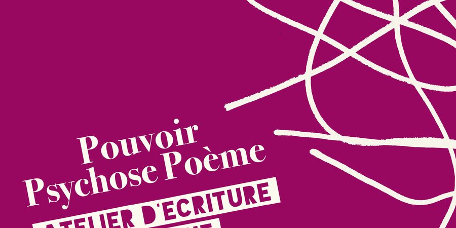 image - Pouvoir Psychose Poème Atelier d'écriture poétique 01.06>02.06.24 • 14h00 à 17h00
