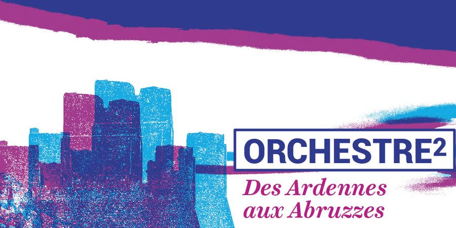 image - ORCHESTRE² / DES ARDENNES AUX ABRUZZES