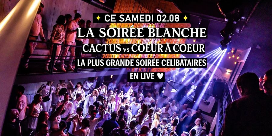 image - Brussels White Party 02.08 | Cactus vs Coeur a Coeur | la plus grande soirée celibataires en Live