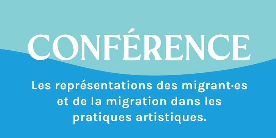 image - Conférence • Les représentations des migrant·es et de la migration dans les pratiques artistiques